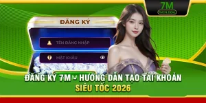 Đăng Ký 7M - Hướng Dẫn Tạo Tài Khoản Siêu Tốc 2026