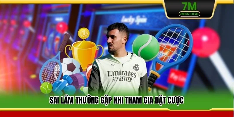 Sai lầm thường gặp khi tham gia đặt cược